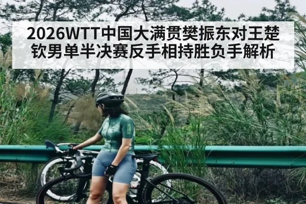 2026WTT中国大满贯樊振东对王楚钦男单半决赛反手相持胜负手解析